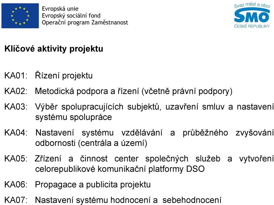 průběžného zvyšování odbornosti (centrála a území) KA05: Zřízení a činnost center společných služeb a vytvoření