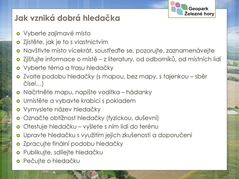 Načrtněte mapu, napište vodítka hádanky Umístěte a vybavte krabici s pokladem Vymyslete název hledačky Označte obtížnost hledačky (fyzickou, duševní) Otestuje