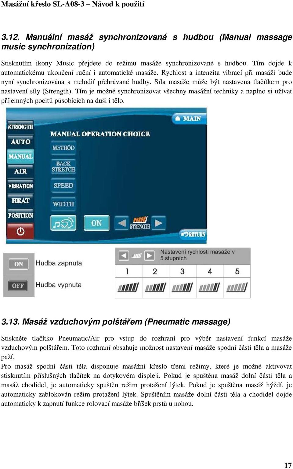 Síla masáže může být nastavena tlačítkem pro nastavení síly (Strength). Tím je možné synchronizovat všechny masážní techniky a naplno si užívat příjemných pocitů působících na duši i tělo. 3.13.