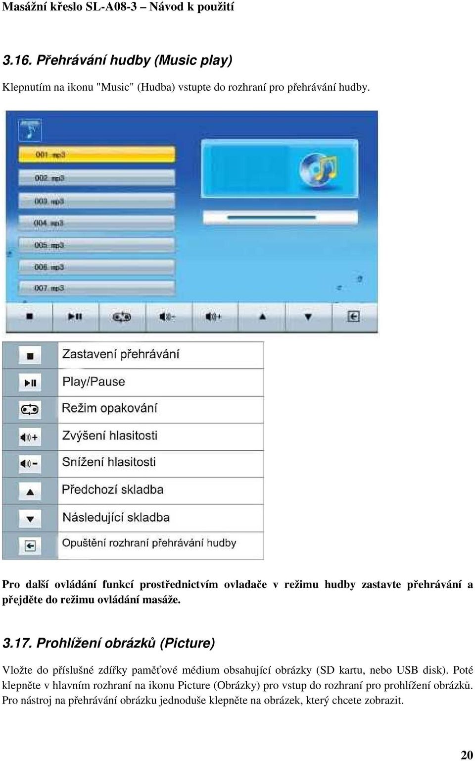 Prohlížení obrázků (Picture) Vložte do příslušné zdířky paměťové médium obsahující obrázky (SD kartu, nebo USB disk).