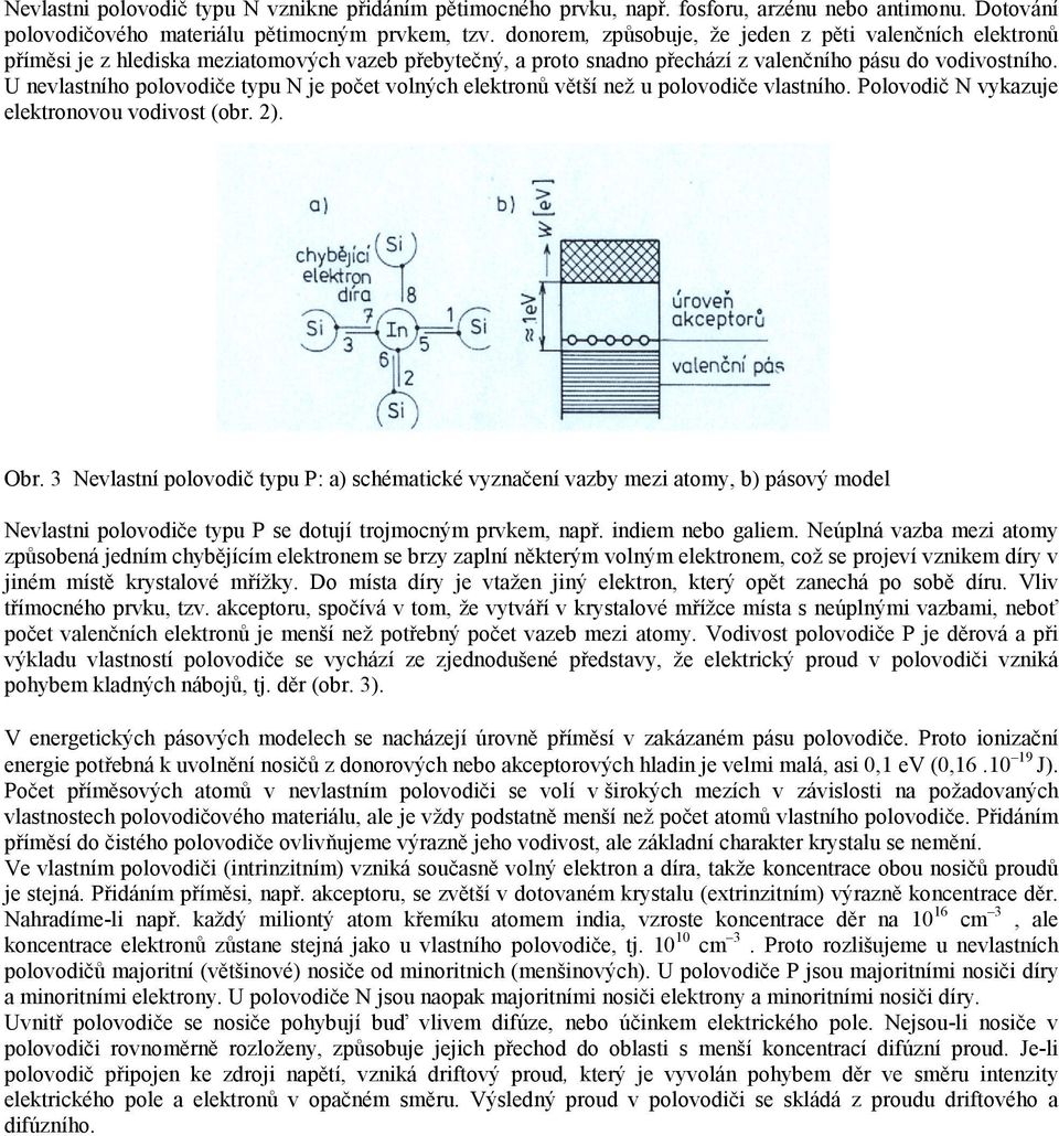 U nevlastního polovodiče typu N je počet volných elektronů větší než u polovodiče vlastního. Polovodič N vykazuje elektronovou vodivost (obr. 2). Obr.