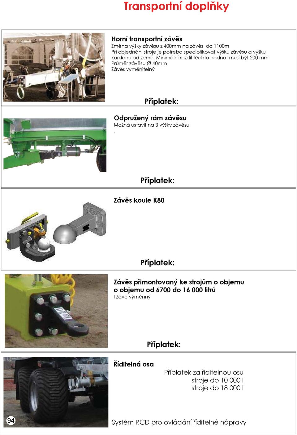 Minimální rozdíl těchto hodnot musí být 200 mm Průměr závěsu Ø 40mm Závěs vyměnitelný Odpružený rám závěsu Možná ustavit na 3 výšky