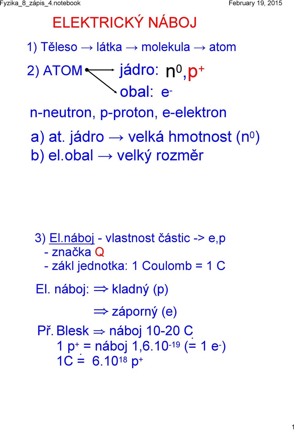 náboj vlastnost částic > e,p značka Q zákl jednotka: 1 Coulomb = 1 C El.