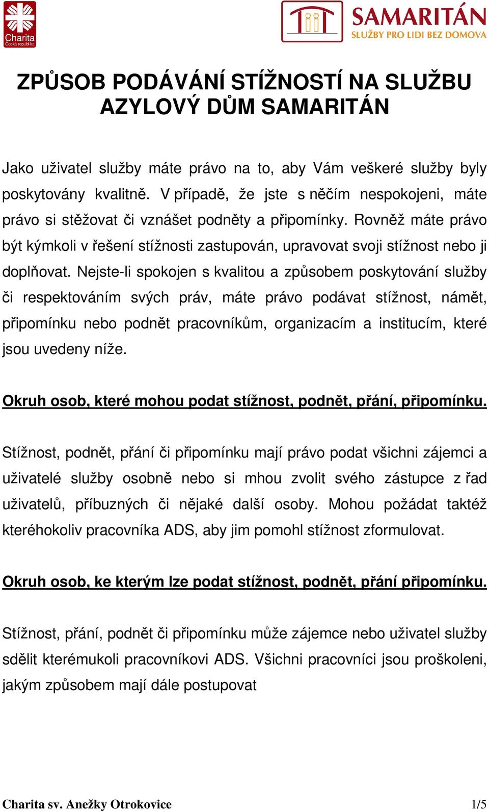 Nejste-li spokojen s kvalitou a způsobem poskytování služby či respektováním svých práv, máte právo podávat stížnost, námět, připomínku nebo podnět pracovníkům, organizacím a institucím, které jsou