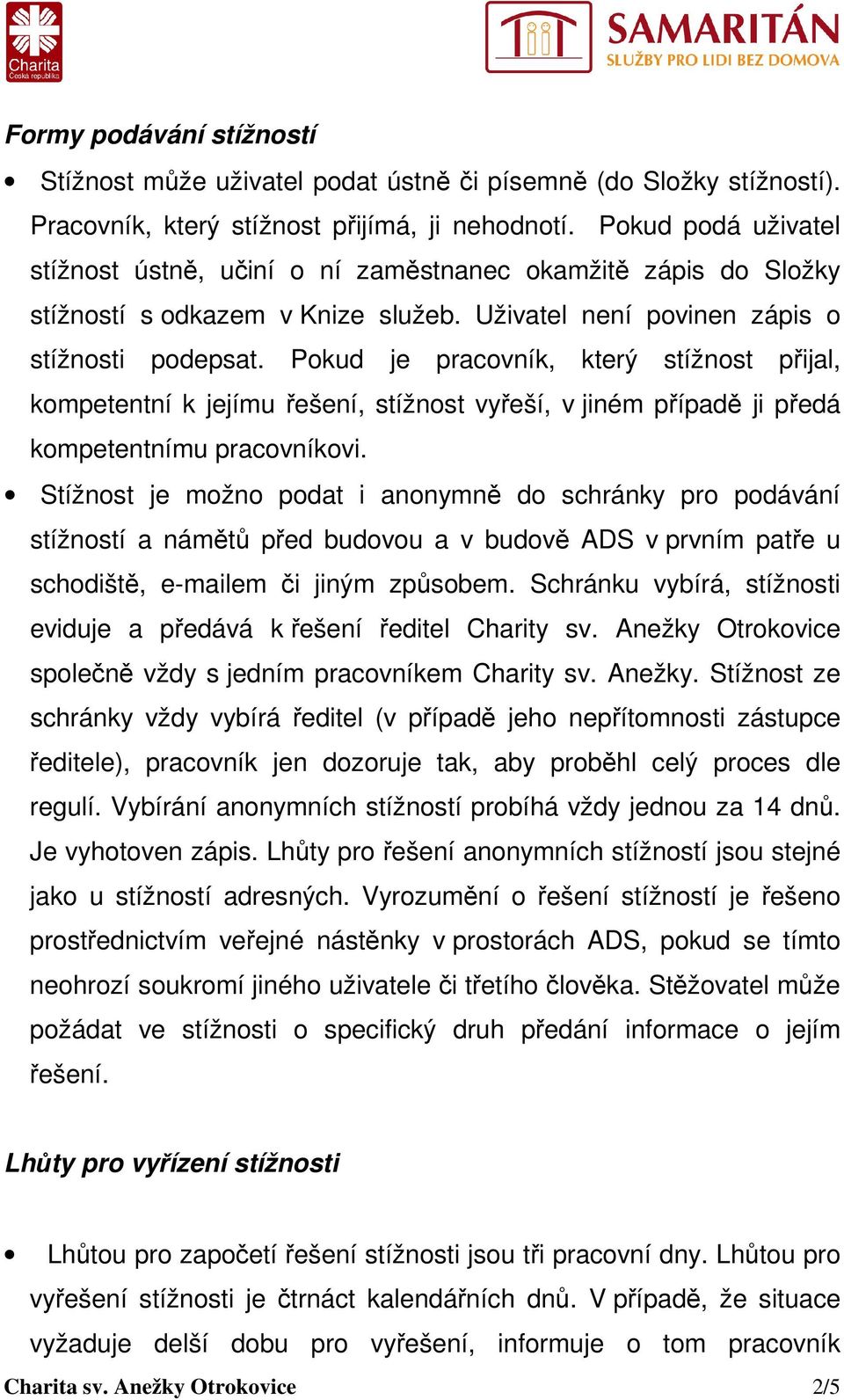 Pokud je pracovník, který stížnost přijal, kompetentní k jejímu řešení, stížnost vyřeší, v jiném případě ji předá kompetentnímu pracovníkovi.