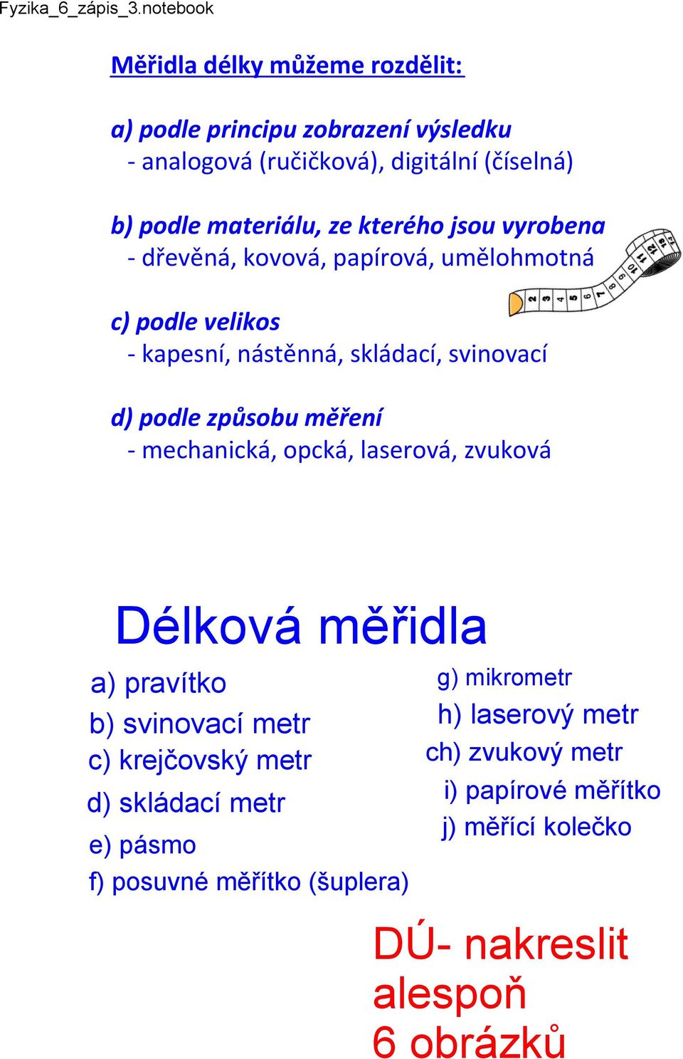 měření mechanická, opcká, laserová, zvuková Délková měřidla a) pravítko b) svinovací metr c) krejčovský metr d) skládací metr e) pásmo