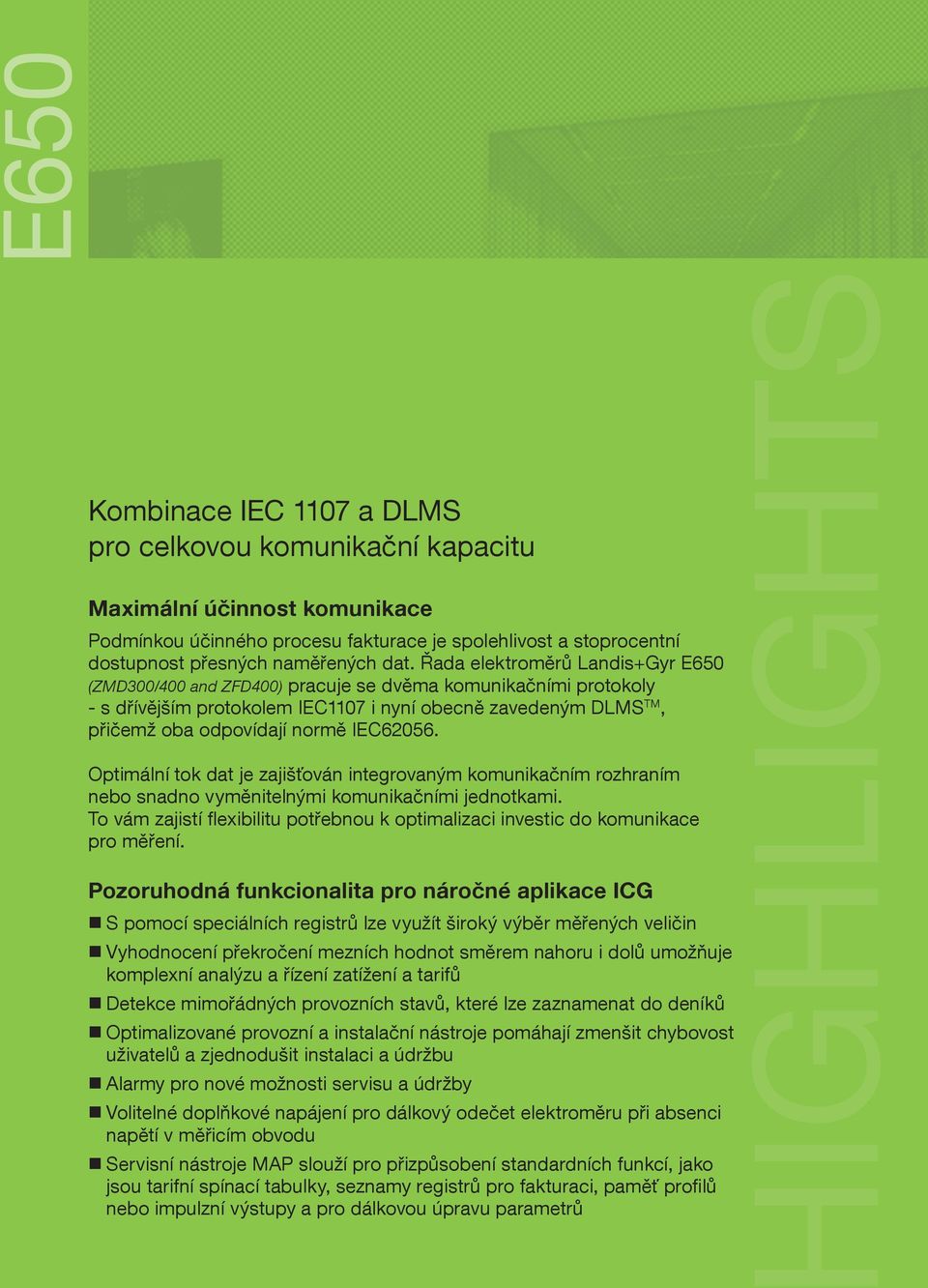 IEC62056. Optimální tok dat je zajišťován integrovaným komunikačním rozhraním nebo snadno vyměnitelnými komunikačními jednotkami.