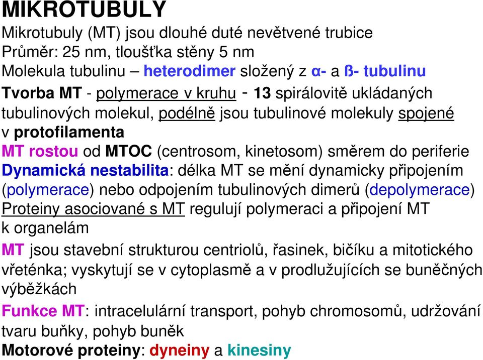 mění dynamicky připojením (polymerace) nebo odpojením tubulinových dimerů (depolymerace) Proteiny asociované s MT regulují polymeraci a připojení MT k organelám MT jsou stavební strukturou centriolů,