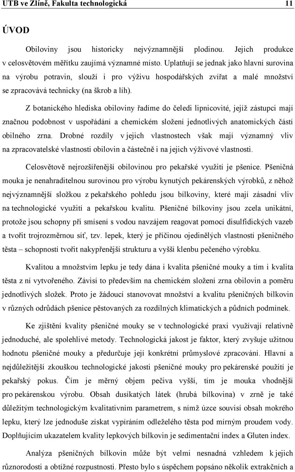 Z botanického hlediska obiloviny řadíme do čeledi lipnicovité, jejíž zástupci mají značnou podobnost v uspořádání a chemickém složení jednotlivých anatomických částí obilného zrna.