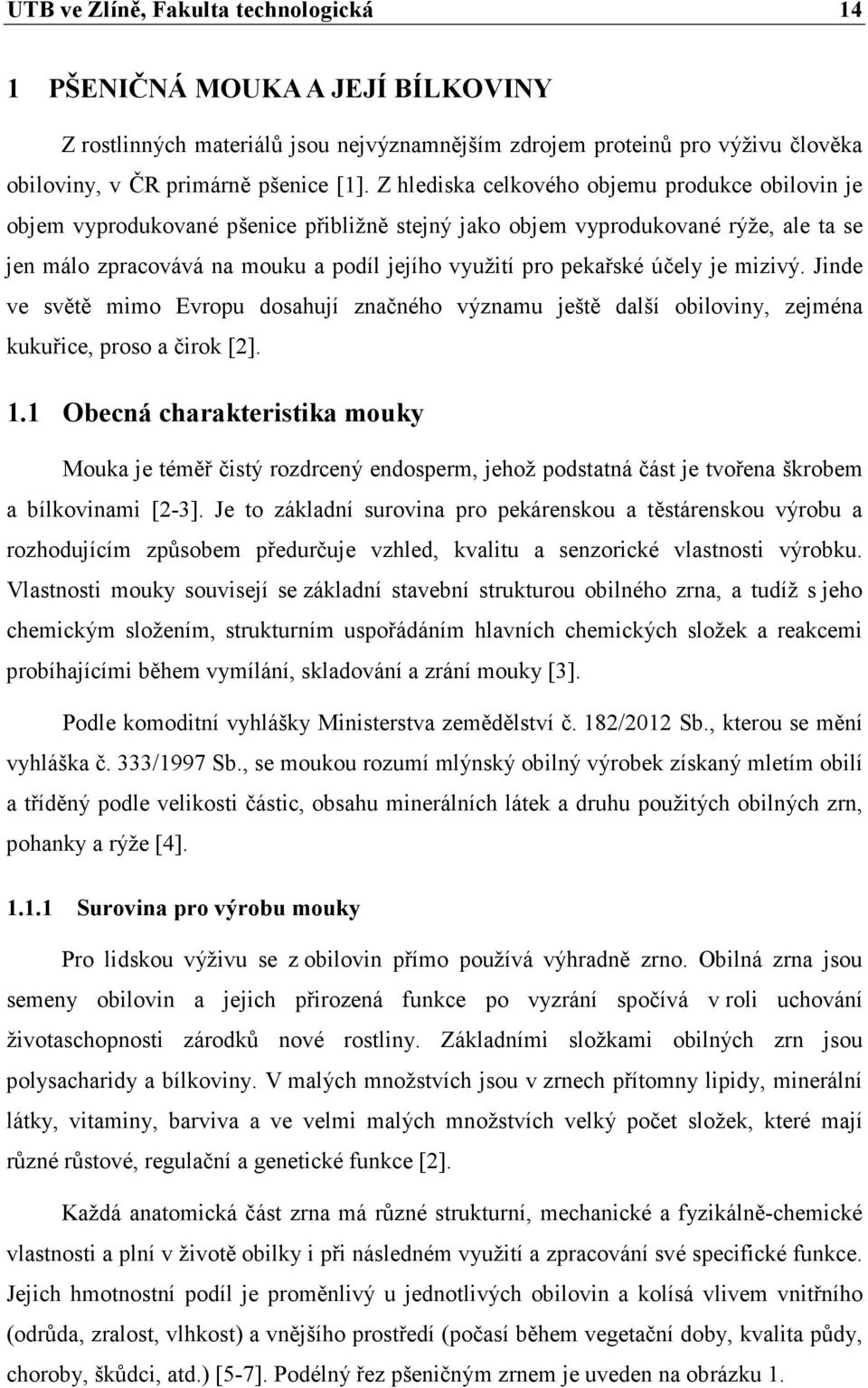účely je mizivý. Jinde ve světě mimo Evropu dosahují značného významu ještě další obiloviny, zejména kukuřice, proso a čirok [2]. 1.
