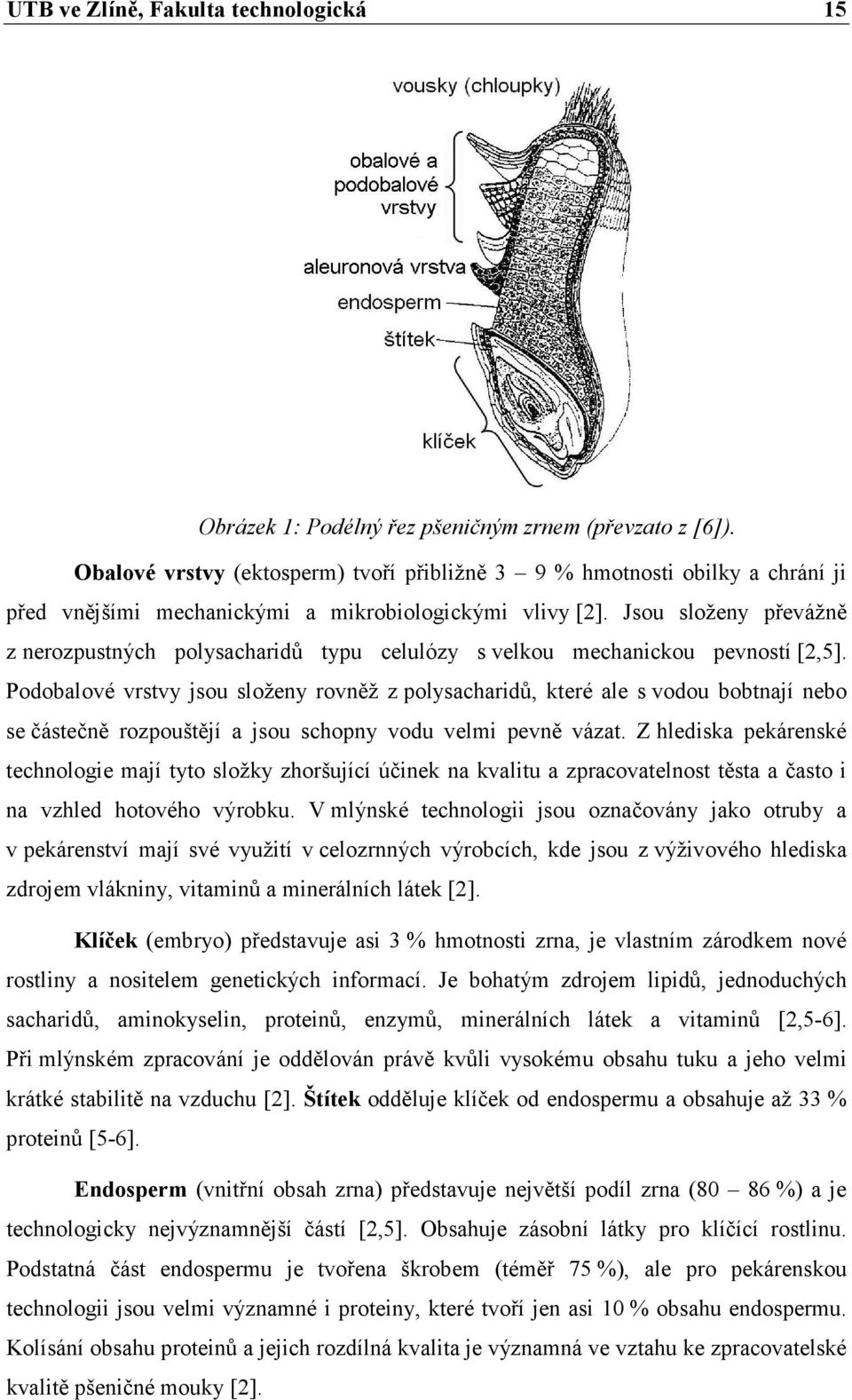 Jsou složeny převážně z nerozpustných polysacharidů typu celulózy s velkou mechanickou pevností [2,5].