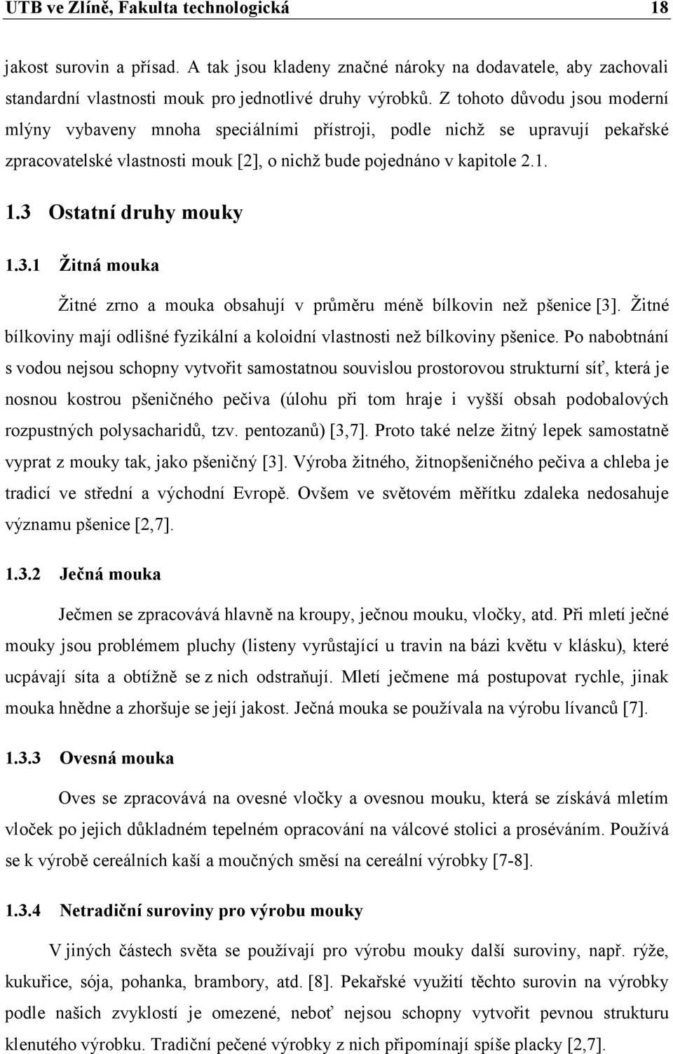 3 Ostatní druhy mouky 1.3.1 Žitná mouka Žitné zrno a mouka obsahují v průměru méně bílkovin než pšenice [3]. Žitné bílkoviny mají odlišné fyzikální a koloidní vlastnosti než bílkoviny pšenice.
