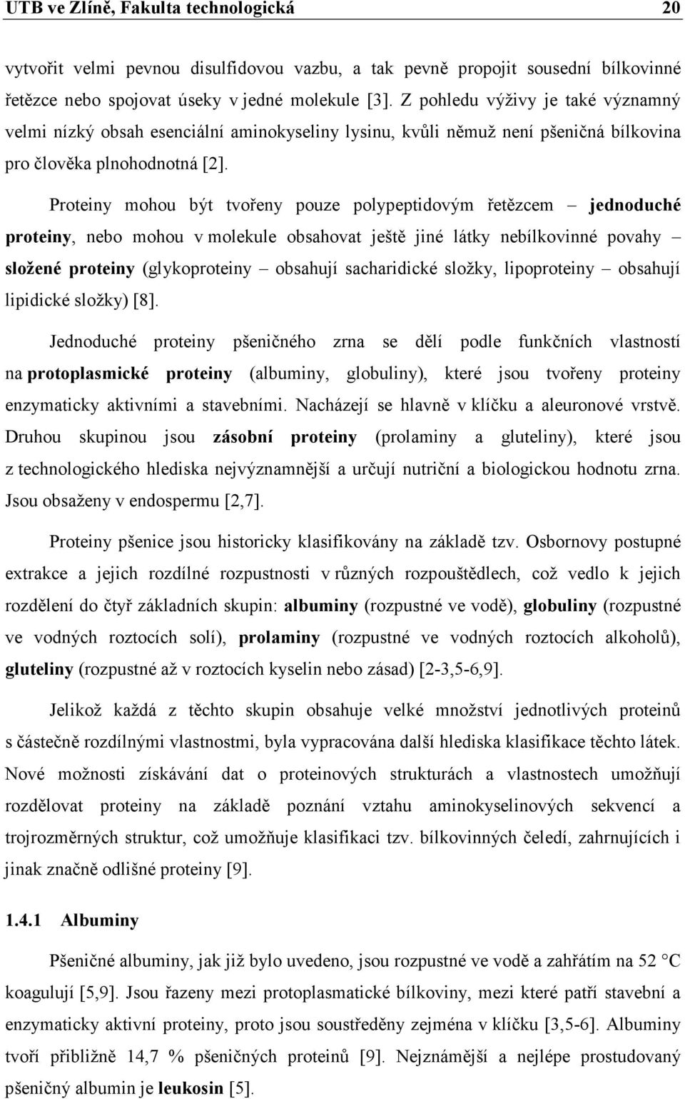 Proteiny mohou být tvořeny pouze polypeptidovým řetězcem jednoduché proteiny, nebo mohou v molekule obsahovat ještě jiné látky nebílkovinné povahy složené proteiny (glykoproteiny obsahují