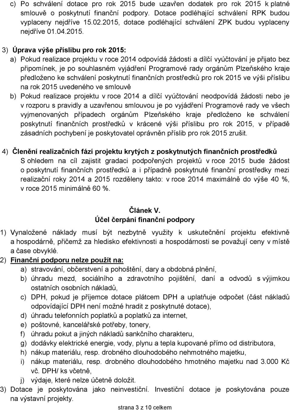přijato bez připomínek, je po souhlasném vyjádření Programové rady orgánům Plzeňského kraje předloženo ke schválení poskytnutí finančních prostředků pro rok 2015 ve výši příslibu na rok 2015