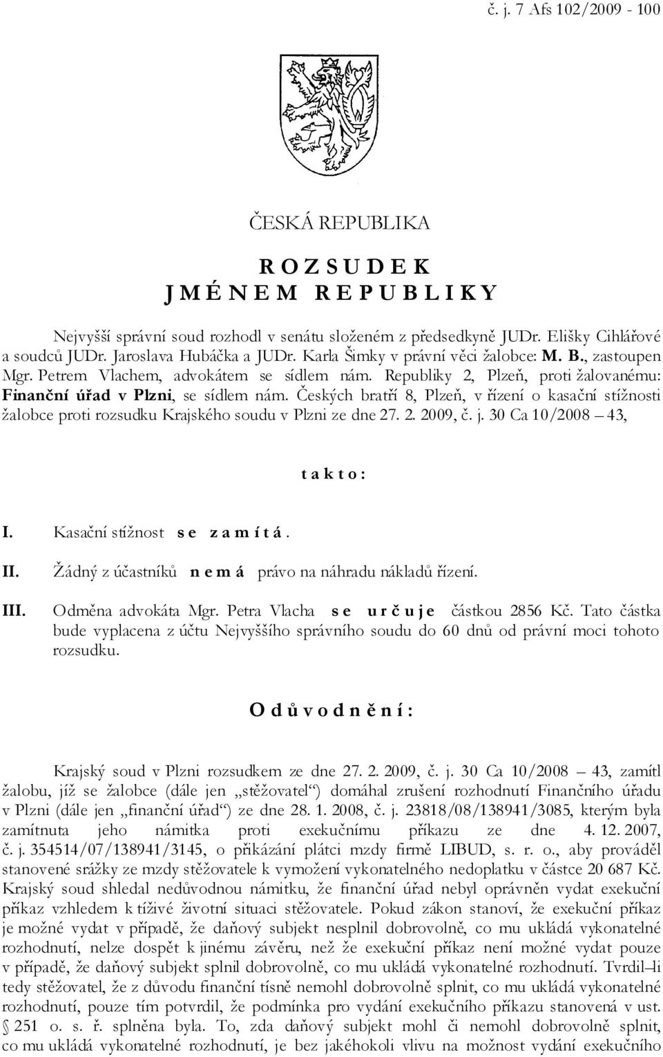 Českých bratří 8, Plzeň, v řízení o kasační stížnosti žalobce proti rozsudku Krajského soudu v Plzni ze dne 27. 2. 2009, č. j. 30 Ca 10/2008 43, t a k t o : I. Kasační stížnost s e z a m í t á. II.