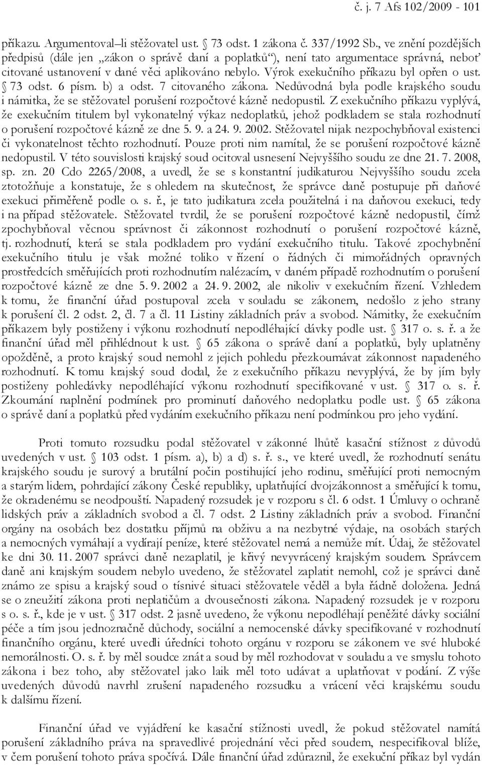 Výrok exekučního příkazu byl opřen o ust. 73 odst. 6 písm. b) a odst. 7 citovaného zákona. Nedůvodná byla podle krajského soudu i námitka, že se stěžovatel porušení rozpočtové kázně nedopustil.