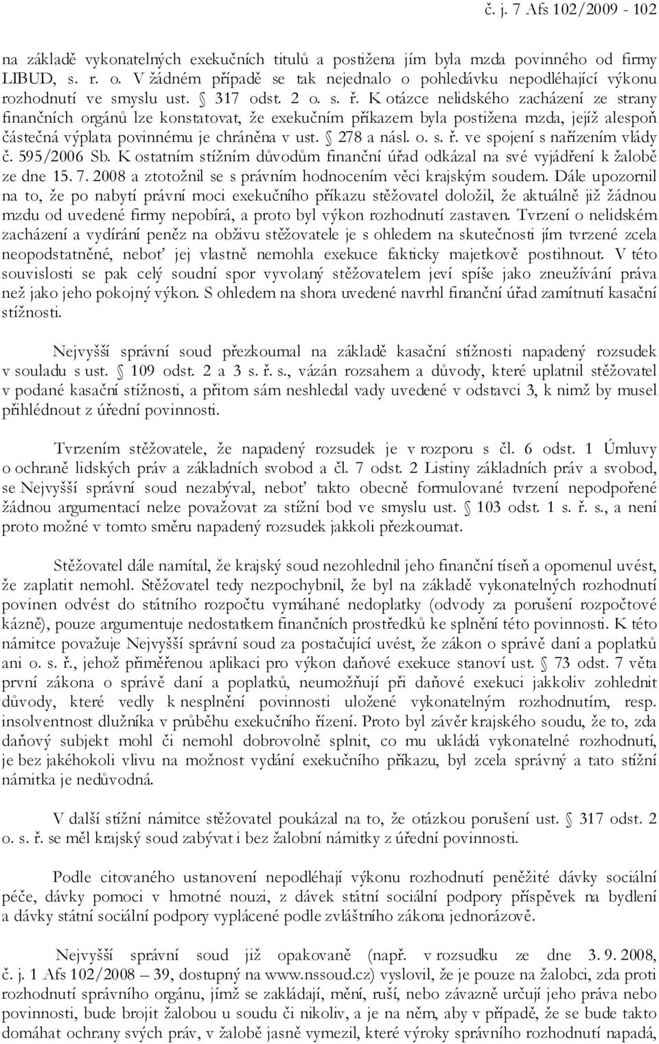 278 a násl. o. s. ř. ve spojení s nařízením vlády č. 595/2006 Sb. K ostatním stížním důvodům finanční úřad odkázal na své vyjádření k žalobě ze dne 15. 7.