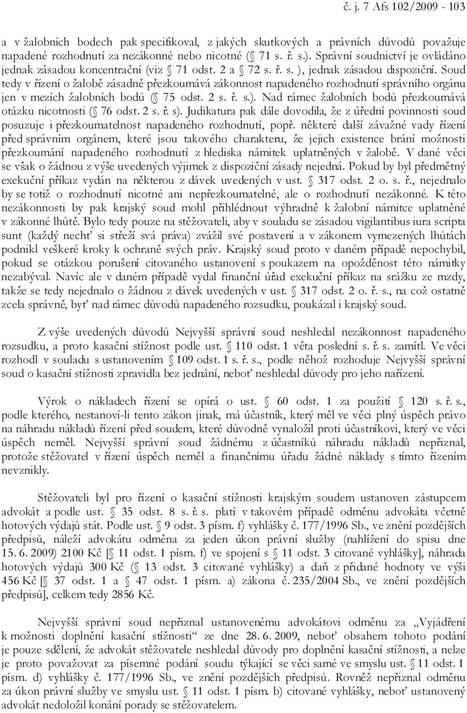 Soud tedy v řízení o žalobě zásadně přezkoumává zákonnost napadeného rozhodnutí správního orgánu jen v mezích žalobních bodů ( 75 odst. 2 s. ř. s.).