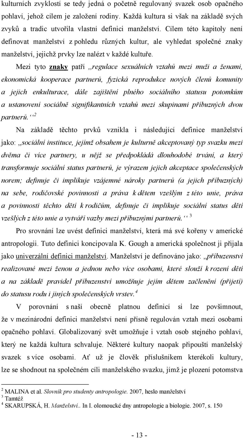 Cílem této kapitoly není definovat manželství z pohledu různých kultur, ale vyhledat společné znaky manželství, jejichž prvky lze nalézt v každé kultuře.