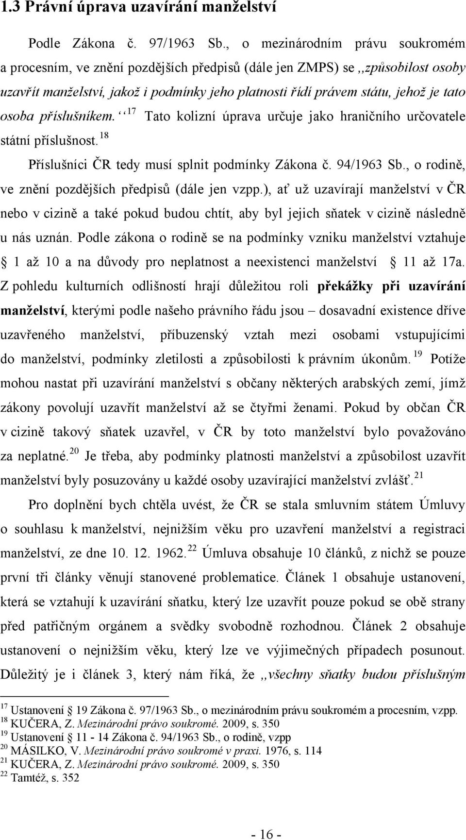 osoba příslušníkem. 17 Tato kolizní úprava určuje jako hraničního určovatele státní příslušnost. 18 Příslušníci ČR tedy musí splnit podmínky Zákona č. 94/1963 Sb.