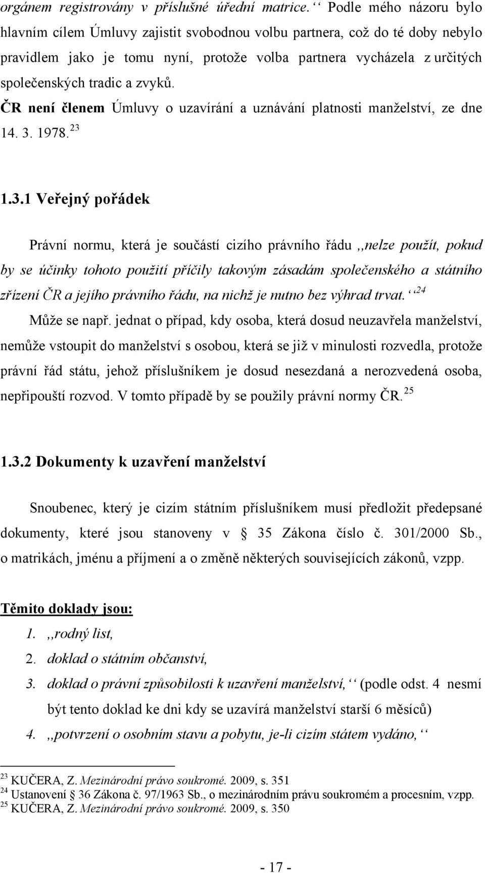 zvyků. ČR není členem Úmluvy o uzavírání a uznávání platnosti manželství, ze dne 14. 3.