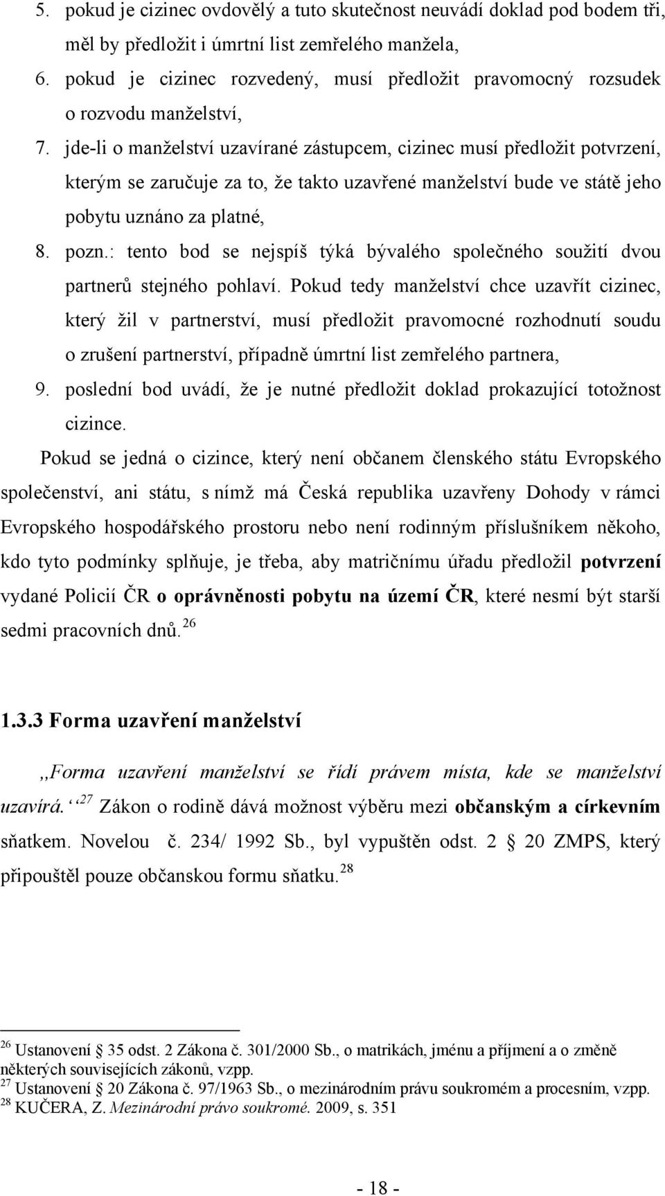 jde-li o manželství uzavírané zástupcem, cizinec musí předložit potvrzení, kterým se zaručuje za to, že takto uzavřené manželství bude ve státě jeho pobytu uznáno za platné, 8. pozn.