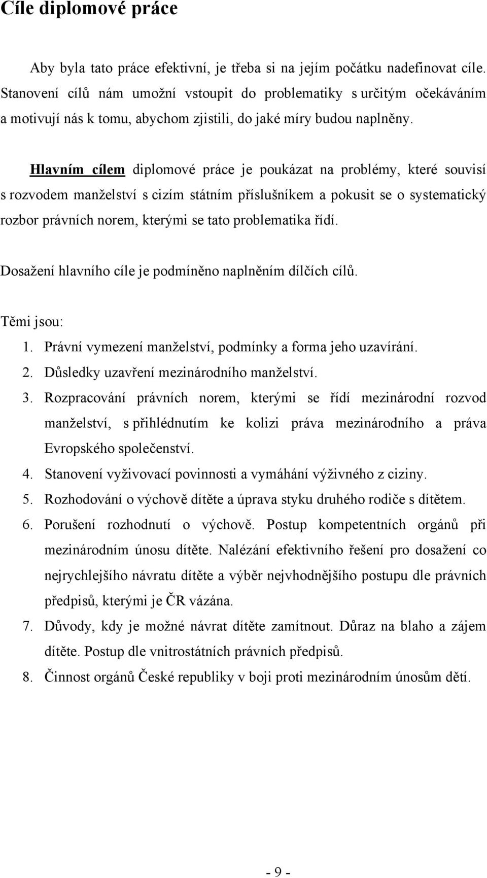 Hlavním cílem diplomové práce je poukázat na problémy, které souvisí s rozvodem manželství s cizím státním příslušníkem a pokusit se o systematický rozbor právních norem, kterými se tato problematika