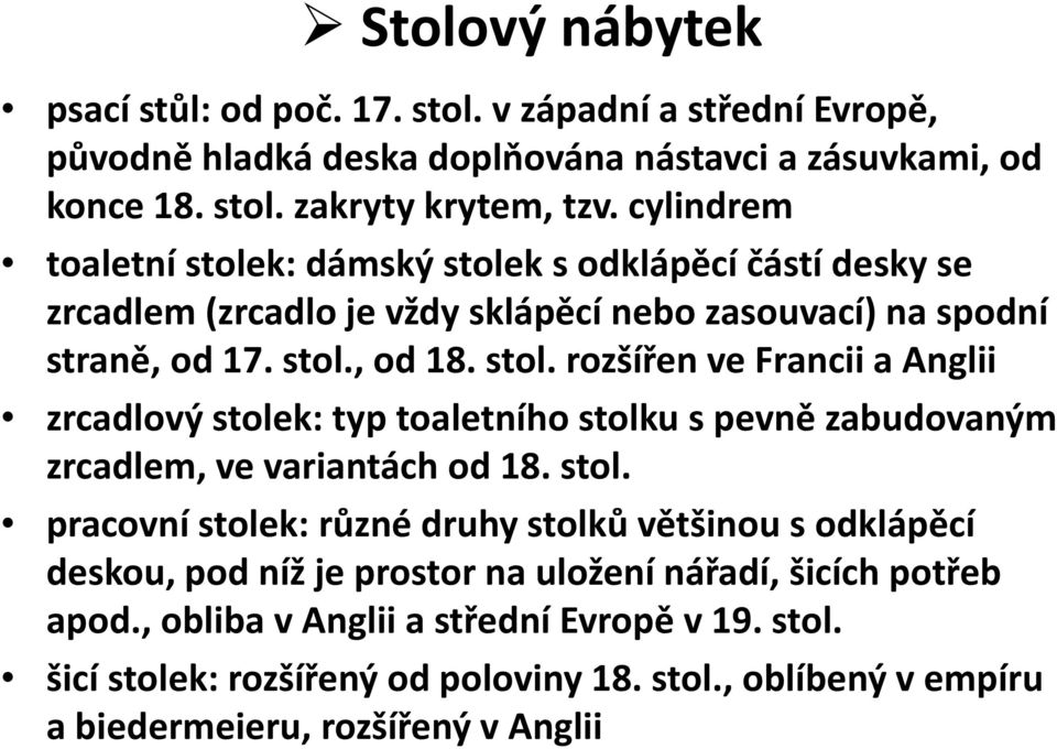 stol. pracovní stolek: různé ů druhy stolků většinou ě s odklápěcí ě deskou, pod níž je prostor na uložení nářadí, šicích potřeb apod., obliba v Anglii a střední Evropě v 19. stol. šicí stolek: rozšířený od poloviny 18.