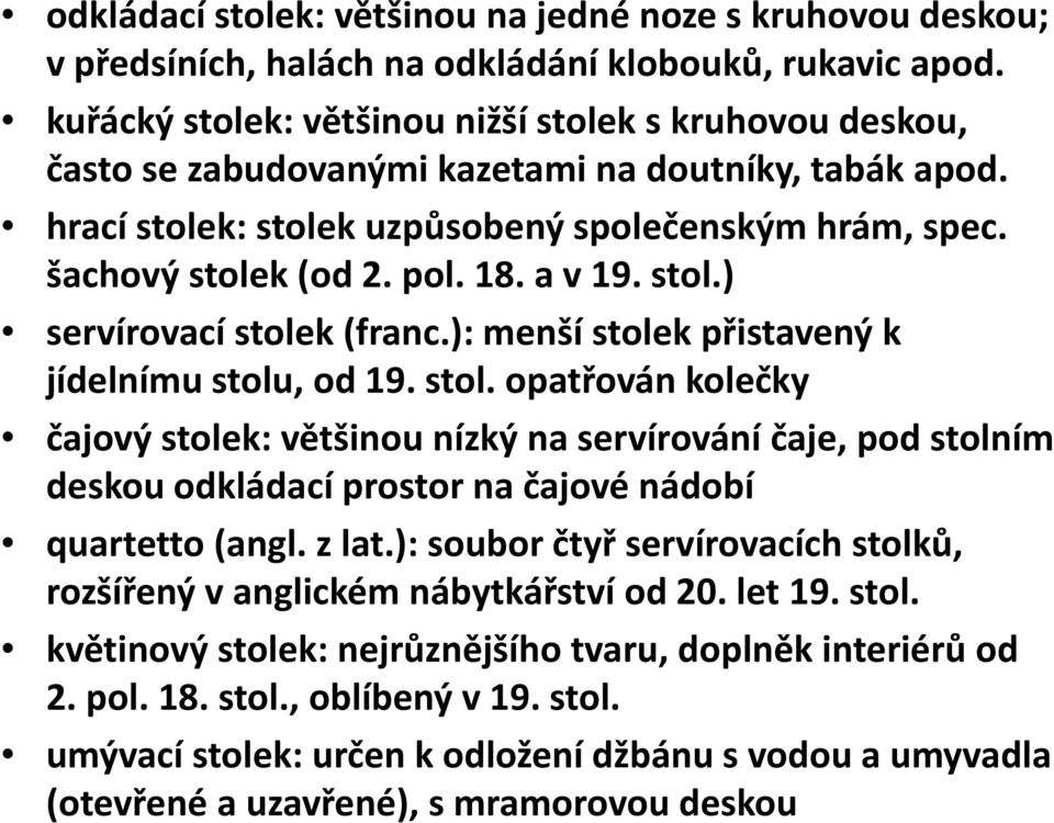 a v 19. stol.) servírovací stolek (franc.): menší stolek přistavený k jídelnímu stolu, od 19. stol. opatřován kolečky čajový stolek: většinou nízký na servírování čaje, pod stolním deskou odkládací prostor na čajové nádobí quartetto (angl.