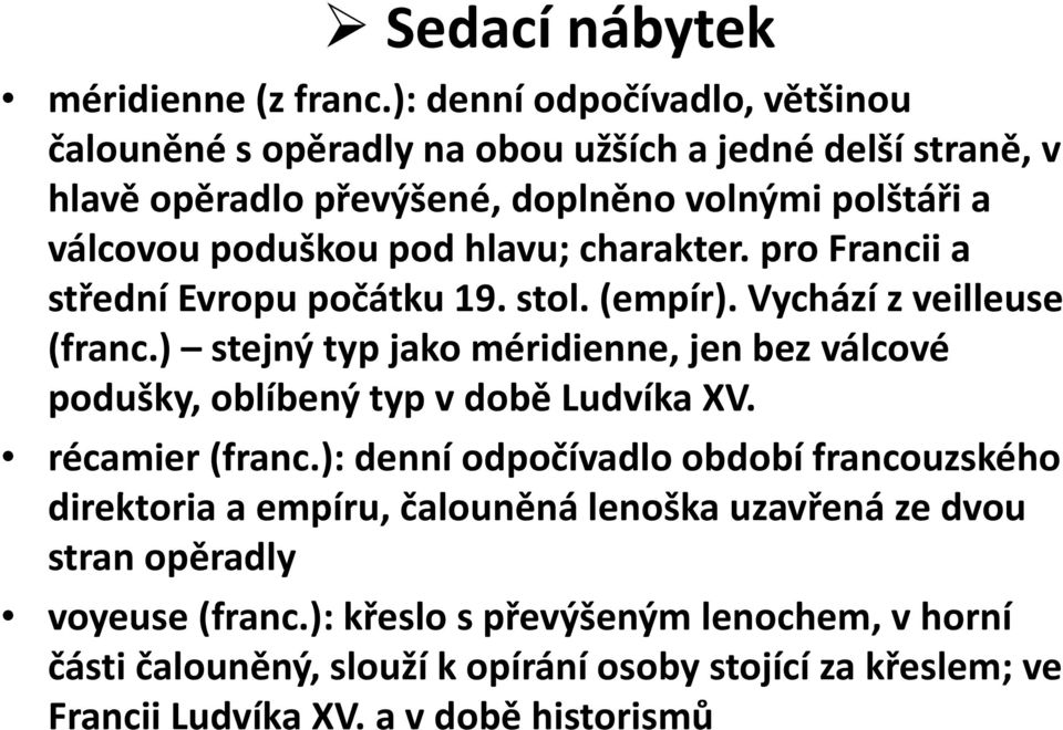 hlavu;charakter. pro Francii a střední Evropu počátku 19. stol. (empír). Vychází z veilleuse (franc.