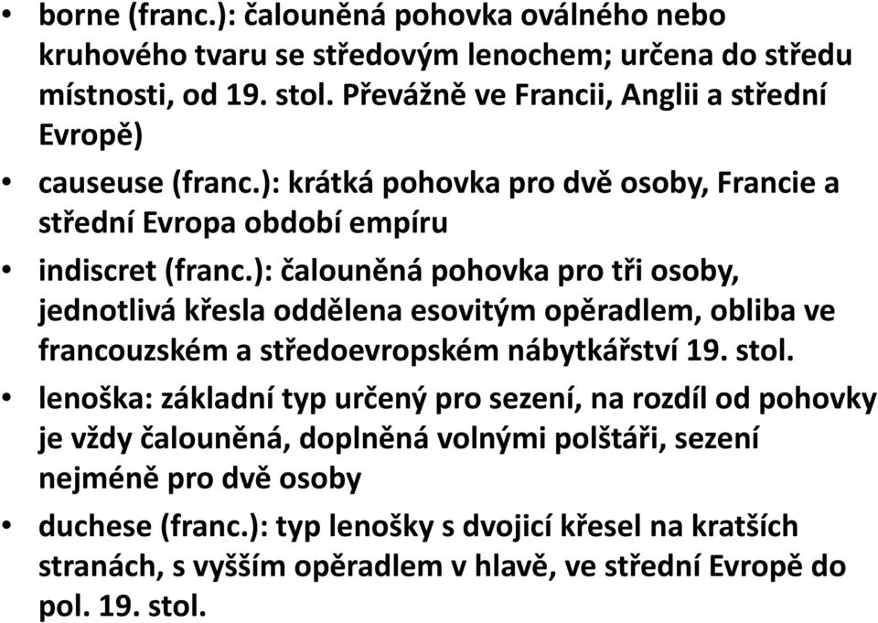 ): čalouněná pohovka pro tři osoby, jednotlivá křesla oddělenaesovitým esovitým opěradlem, oblibave francouzském a středoevropském nábytkářství 19. stol.