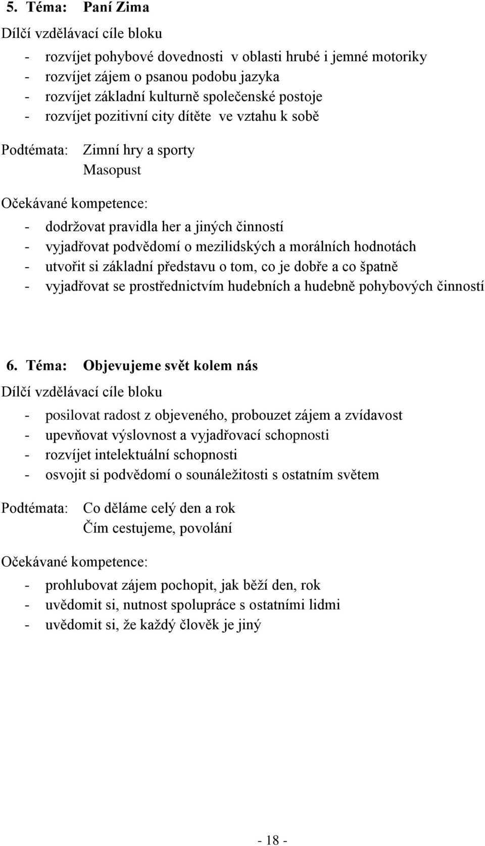 morálních hodnotách - utvořit si základní představu o tom, co je dobře a co špatně - vyjadřovat se prostřednictvím hudebních a hudebně pohybových činností 6.