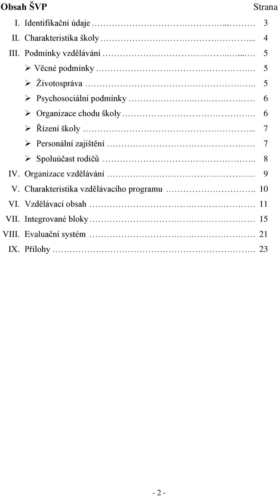 6 Řízení školy... 7 Personální zajištění 7 Spoluúčast rodičů.. 8 IV. Organizace vzdělávání 9 V.