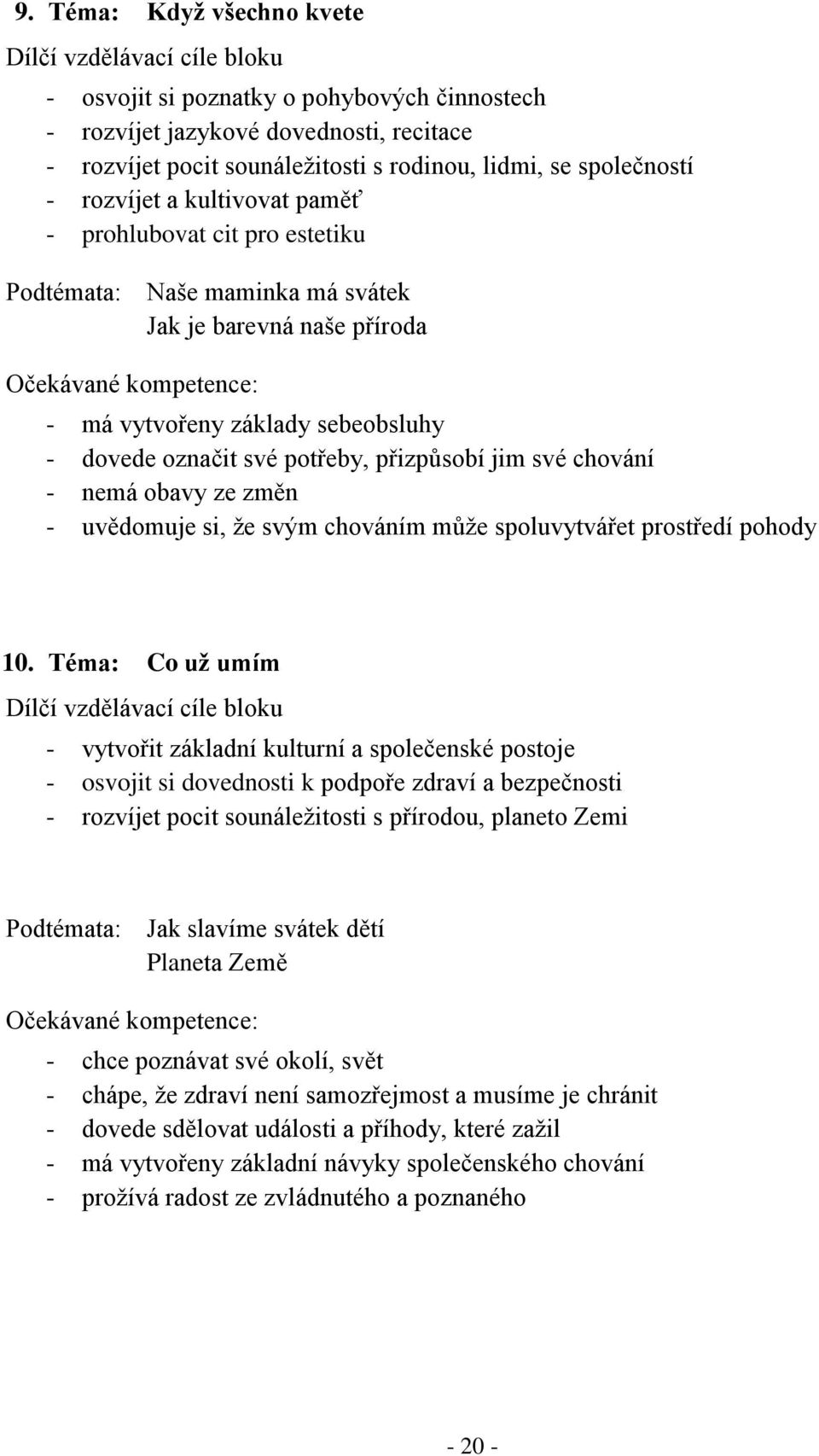 dovede označit své potřeby, přizpůsobí jim své chování - nemá obavy ze změn - uvědomuje si, že svým chováním může spoluvytvářet prostředí pohody 10.