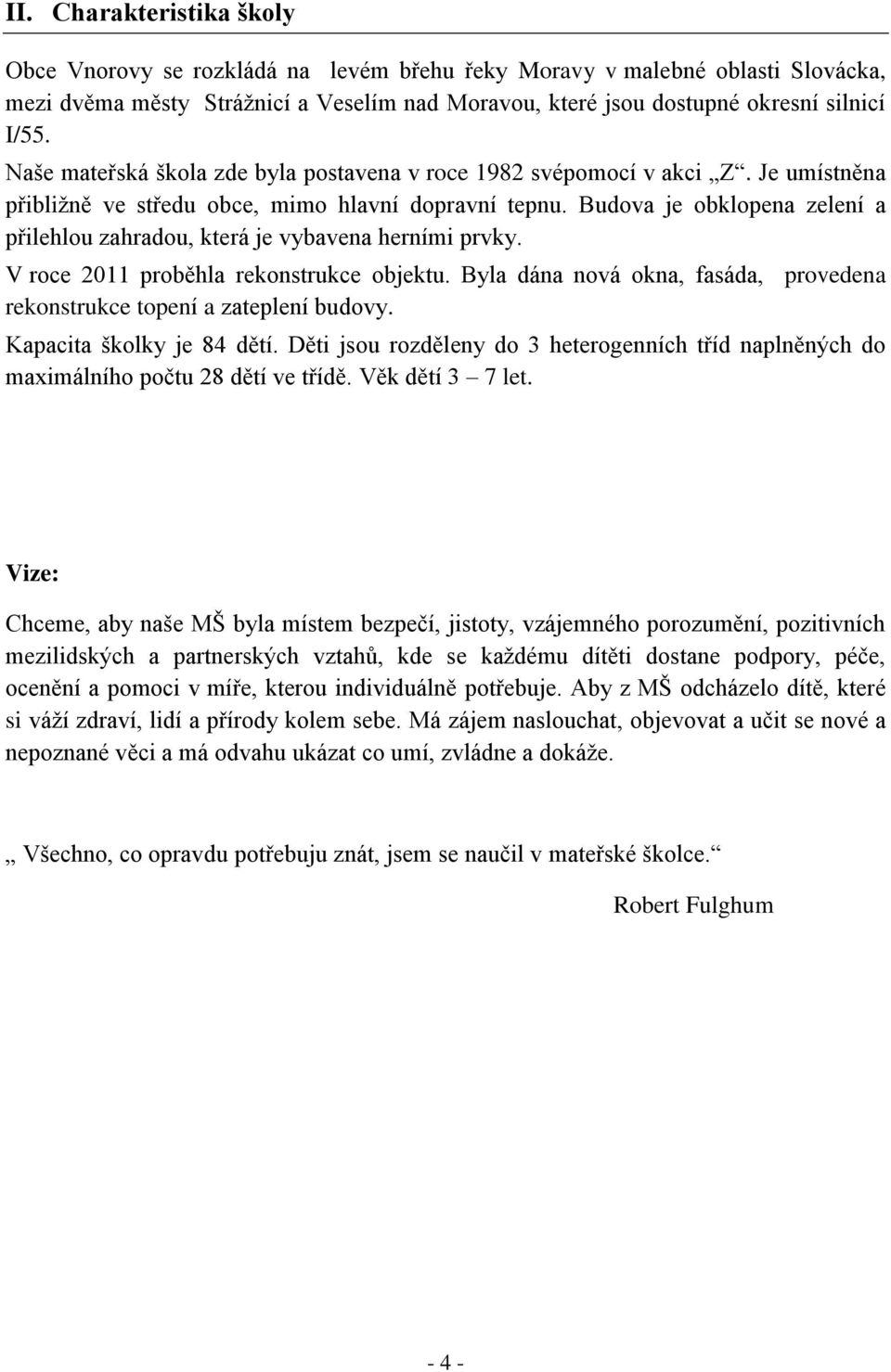 Budova je obklopena zelení a přilehlou zahradou, která je vybavena herními prvky. V roce 2011 proběhla rekonstrukce objektu.