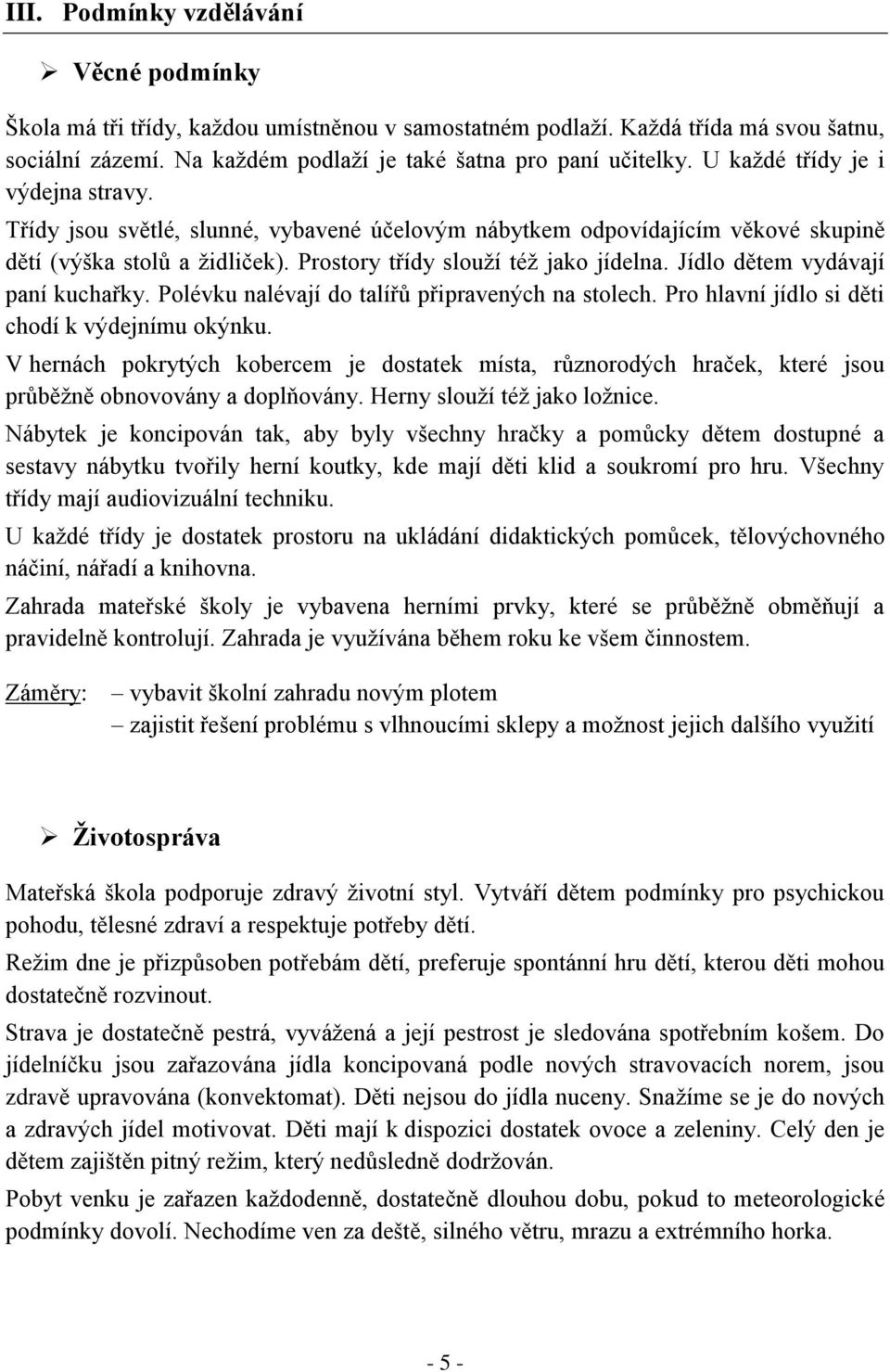 Jídlo dětem vydávají paní kuchařky. Polévku nalévají do talířů připravených na stolech. Pro hlavní jídlo si děti chodí k výdejnímu okýnku.