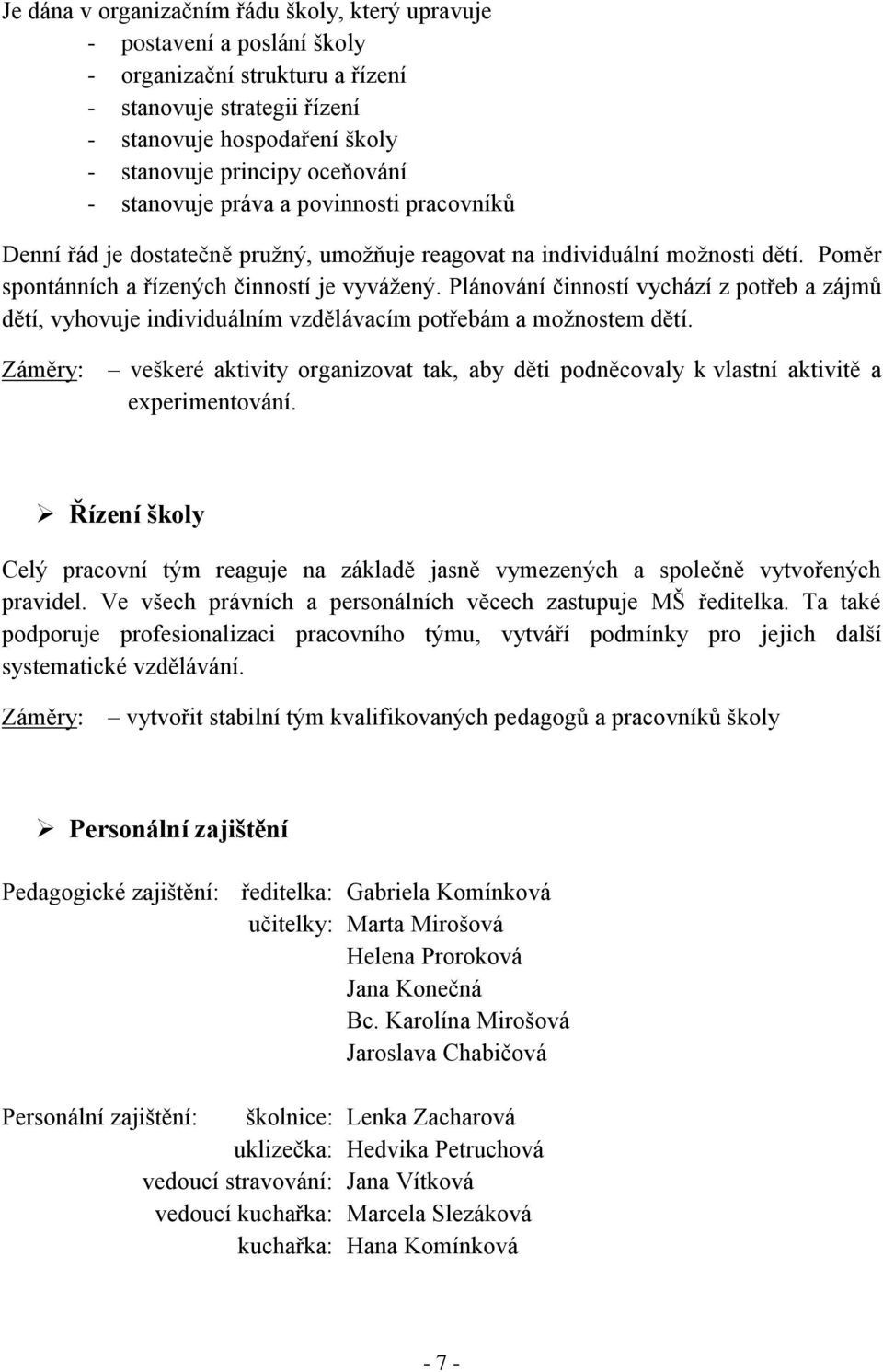 Plánování činností vychází z potřeb a zájmů dětí, vyhovuje individuálním vzdělávacím potřebám a možnostem dětí.