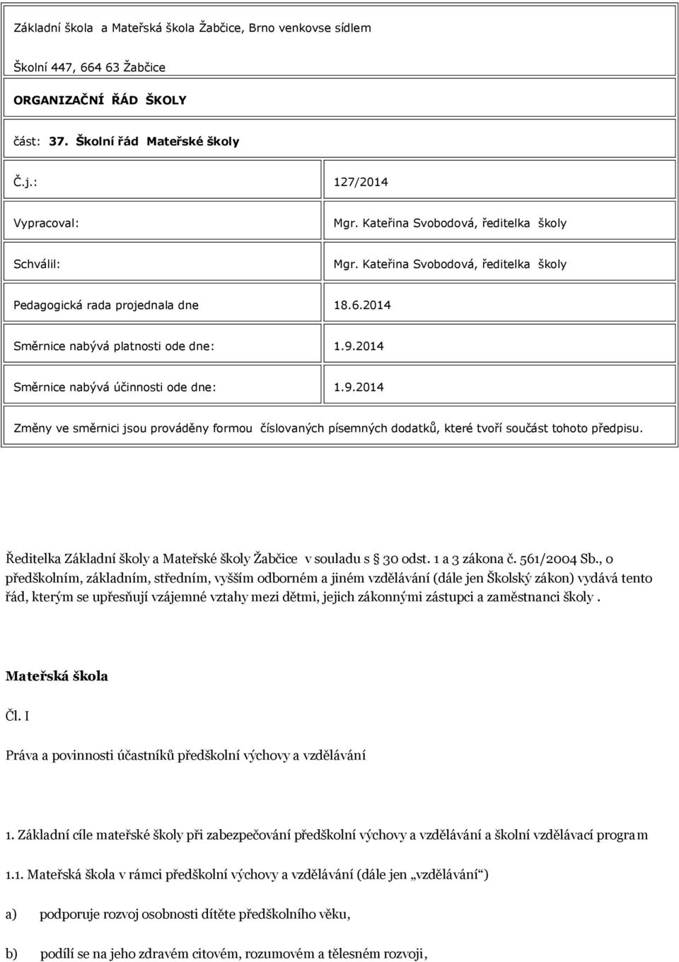 2014 Směrnice nabývá účinnosti ode dne: 1.9.2014 Změny ve směrnici jsou prováděny formou číslovaných písemných dodatků, které tvoří součást tohoto předpisu.