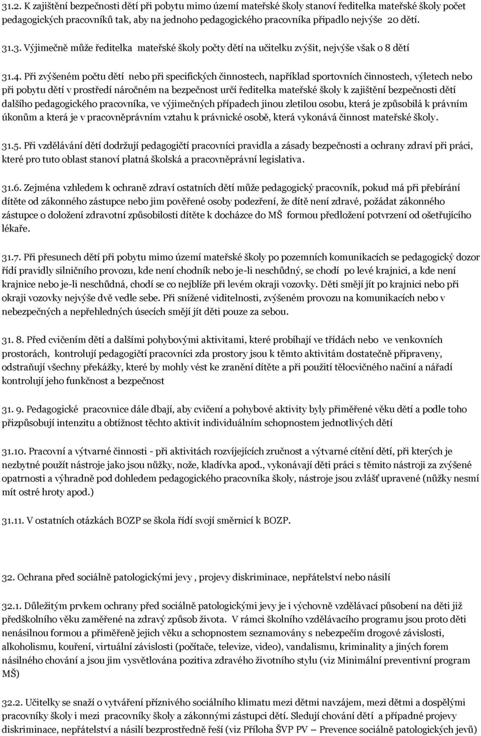 Při zvýšeném počtu dětí nebo při specifických činnostech, například sportovních činnostech, výletech nebo při pobytu dětí v prostředí náročném na bezpečnost určí ředitelka mateřské školy k zajištění