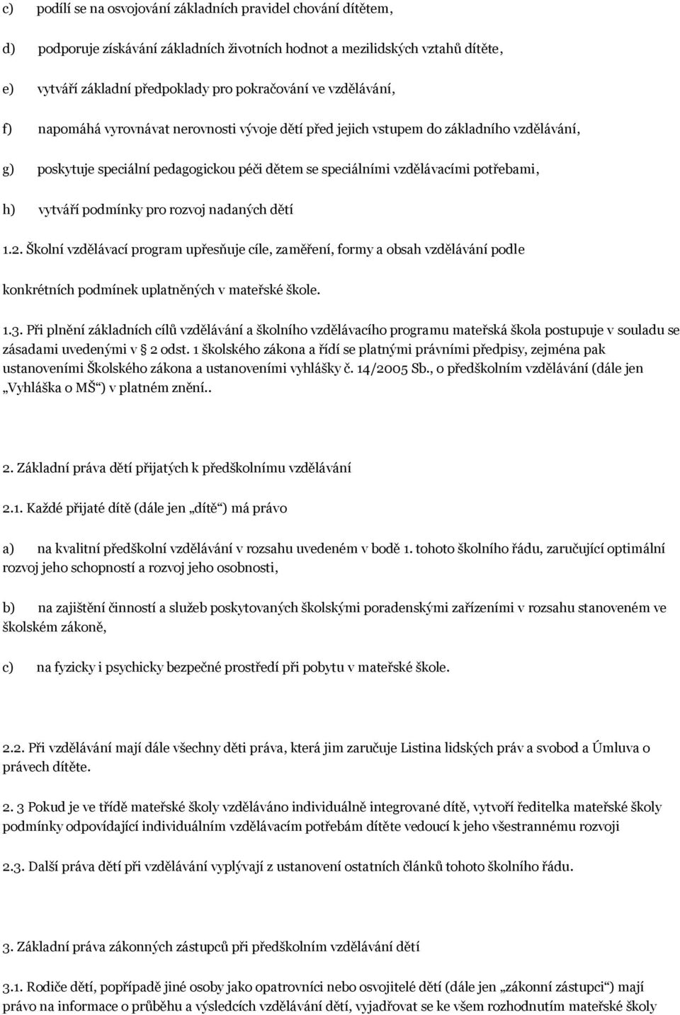 vytváří podmínky pro rozvoj nadaných dětí 1.2. Školní vzdělávací program upřesňuje cíle, zaměření, formy a obsah vzdělávání podle konkrétních podmínek uplatněných v mateřské škole. 1.3.