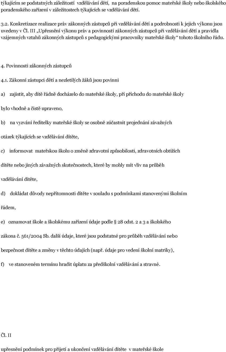 III Upřesnění výkonu práv a povinností zákonných zástupců při vzdělávání dětí a pravidla vzájemných vztahů zákonných zástupců s pedagogickými pracovníky mateřské školy tohoto školního řádu. 4.