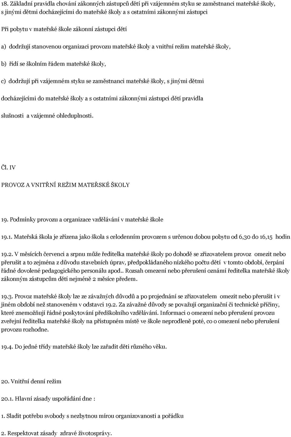 se zaměstnanci mateřské školy, s jinými dětmi docházejícími do mateřské školy a s ostatními zákonnými zástupci dětí pravidla slušnosti a vzájemné ohleduplnosti. Čl.