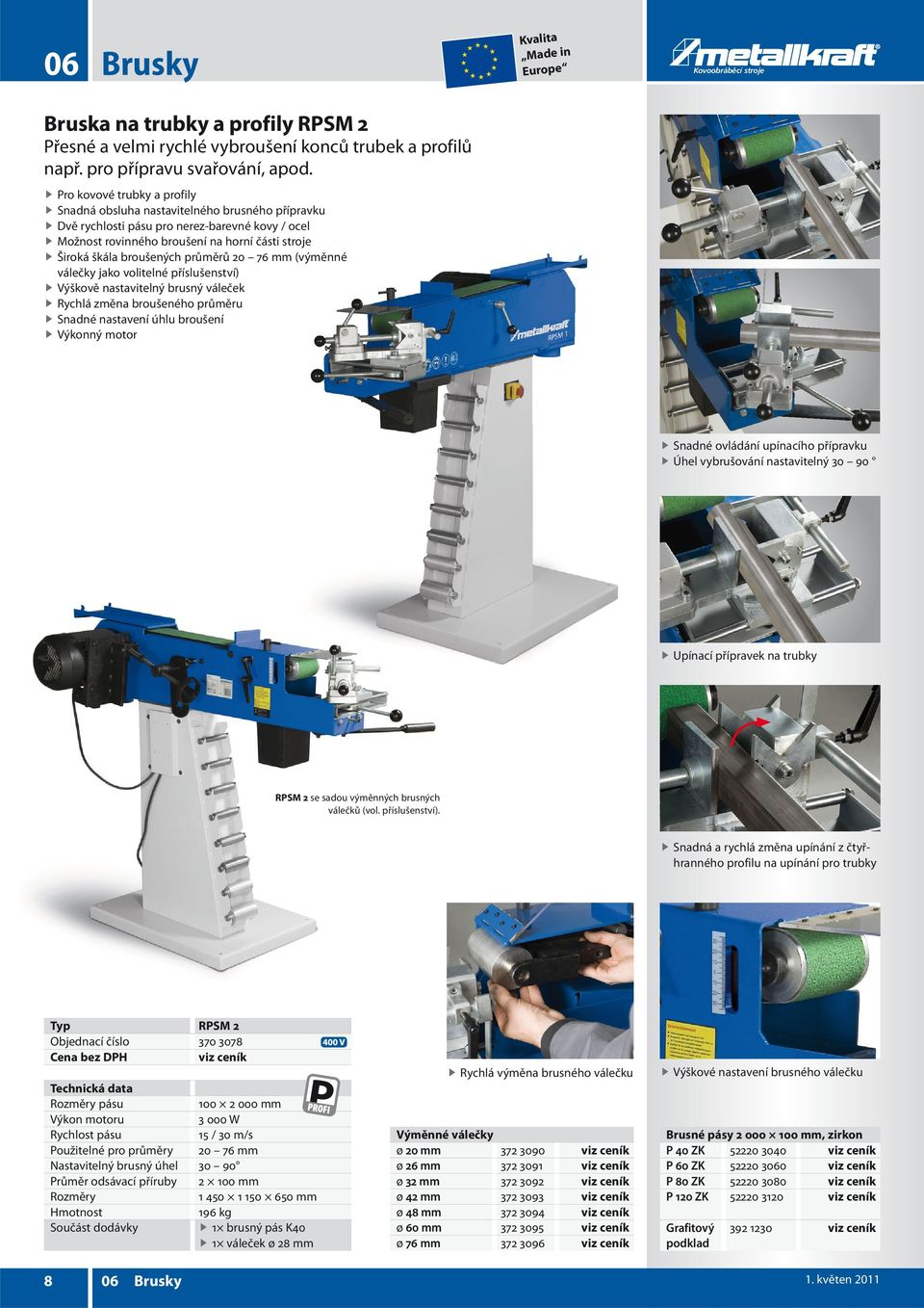 průměrů 20 76 mm (výměnné válečky jako volitelné příslušenství) Výškově nastavitelný brusný váleček Rychlá změna broušeného průměru Snadné nastavení úhlu broušení Výkonný motor Snadné ovládání