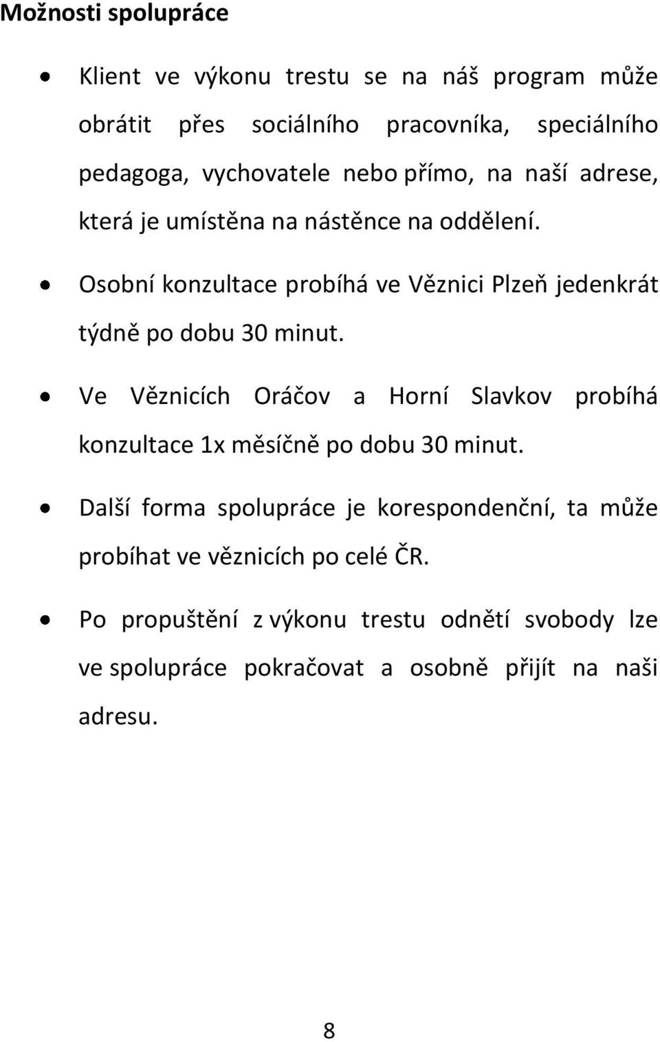 Osobní konzultace probíhá ve Věznici Plzeň jedenkrát týdně po dobu 30 minut.