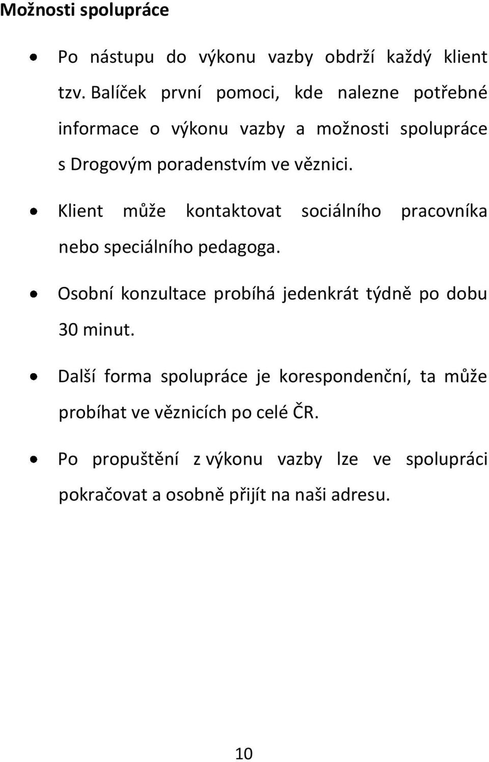 Klient může kontaktovat sociálního pracovníka nebo speciálního pedagoga.