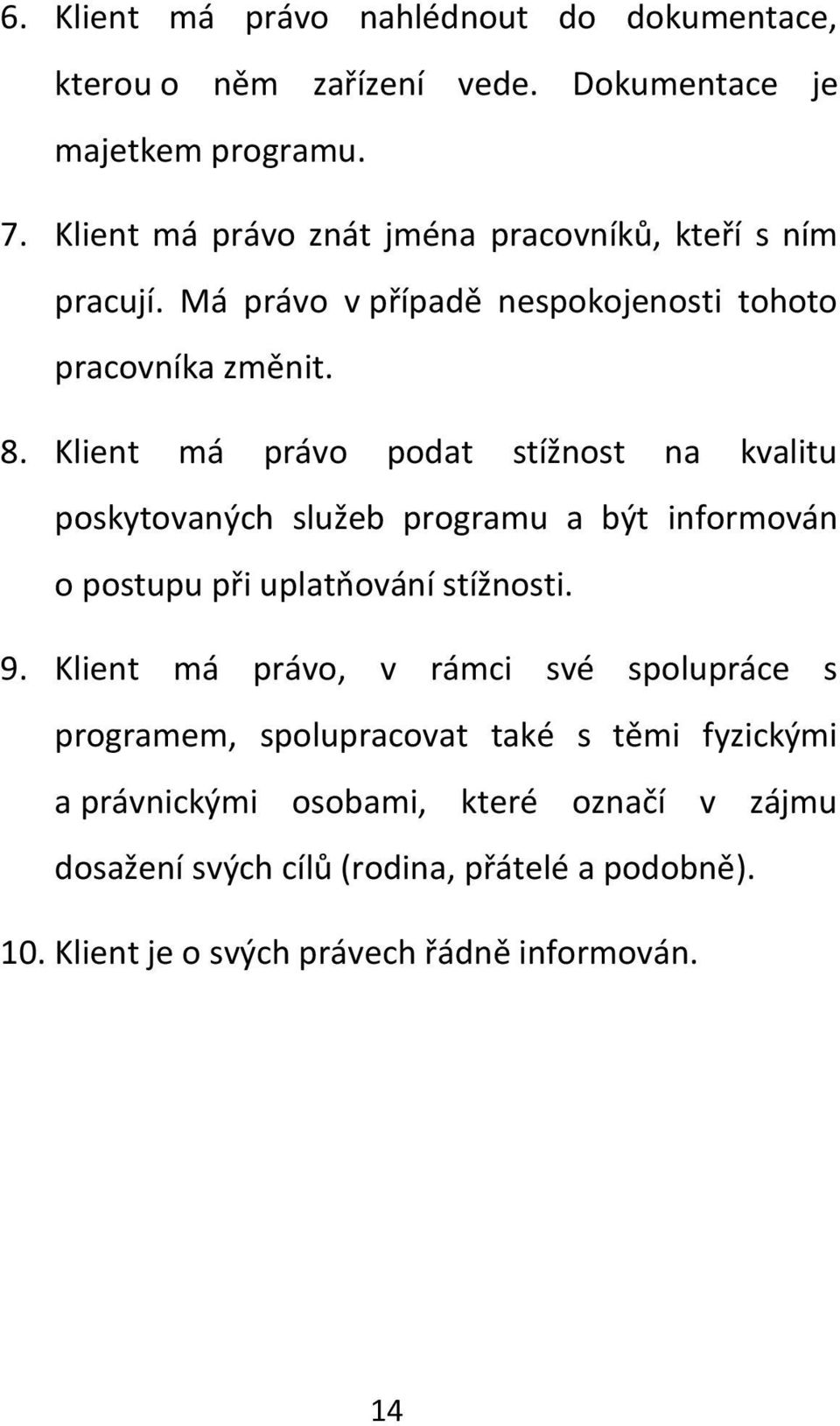 Klient má právo podat stížnost na kvalitu poskytovaných služeb programu a být informován o postupu při uplatňování stížnosti. 9.