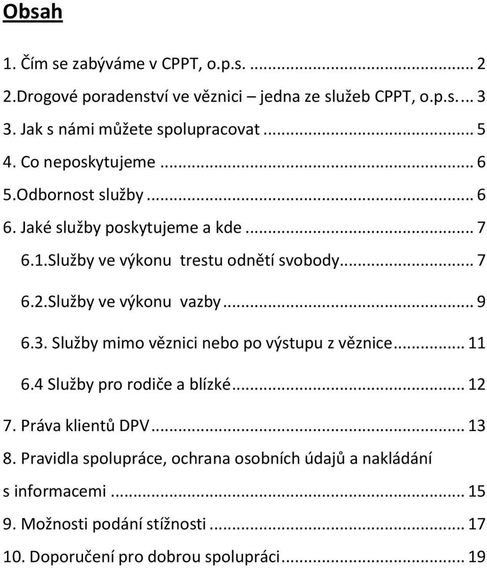 Služby ve výkonu vazby... 9 6.3. Služby mimo věznici nebo po výstupu z věznice... 11 6.4 Služby pro rodiče a blízké... 12 7. Práva klientů DPV... 13 8.