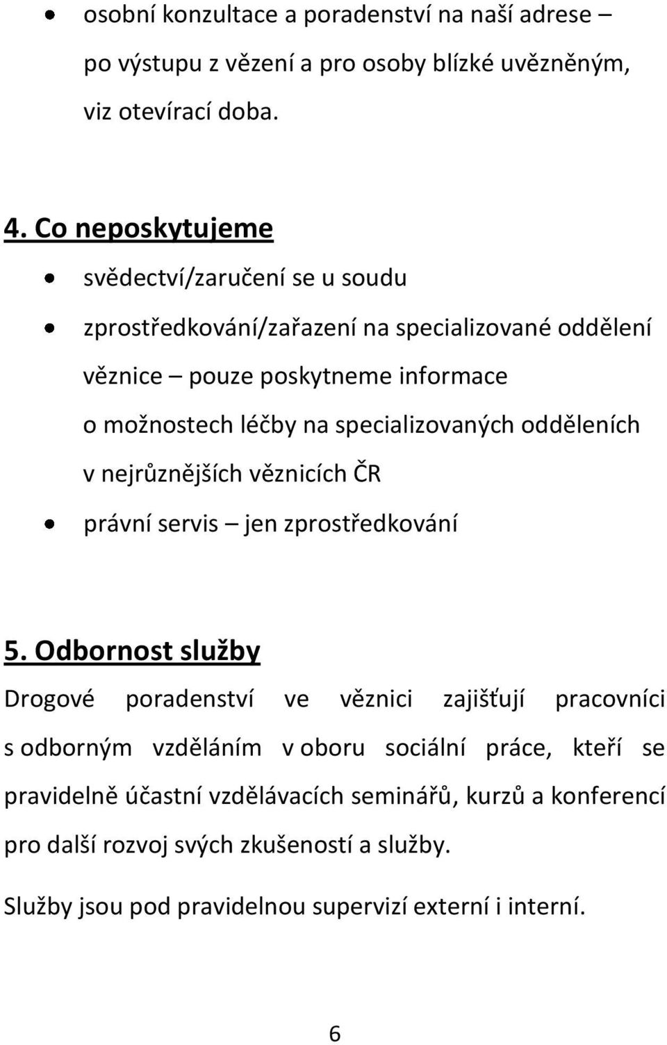 specializovaných odděleních v nejrůznějších věznicích ČR právní servis jen zprostředkování 5.