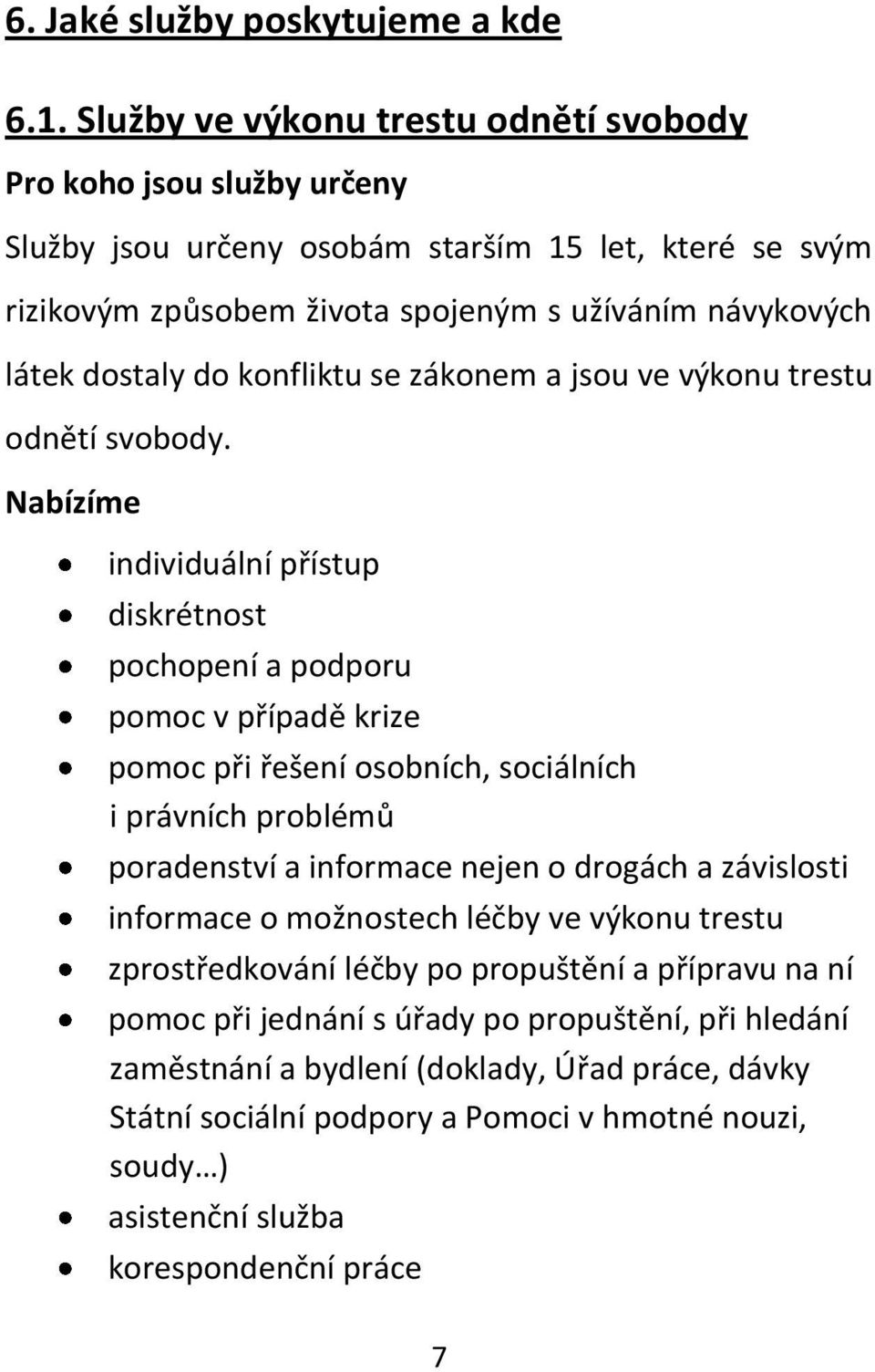 konfliktu se zákonem a jsou ve výkonu trestu odnětí svobody.