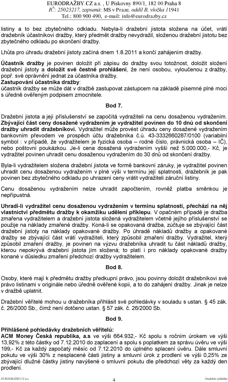 Lhůta pro úhradu dražební jistoty začíná dnem 1.8.2011 a končí zahájením dražby.